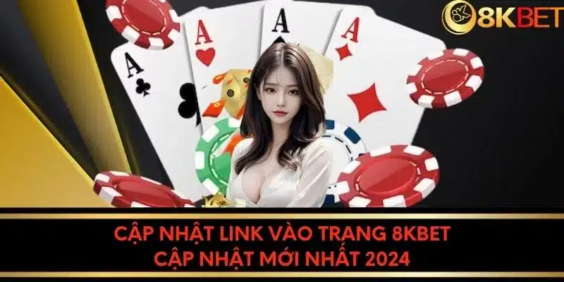 Cập nhật link vào trang 8KBET cập nhật mới nhất 2024