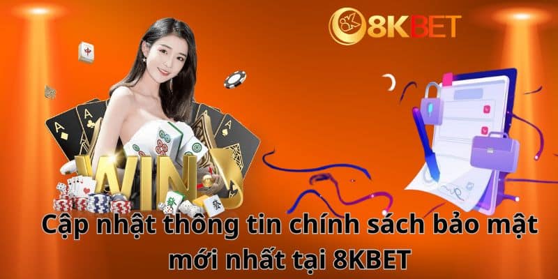 Cập nhật thông tin chính sách bảo mật mới nhất tại 8KBET