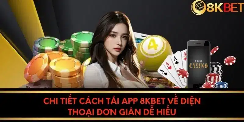 Chi tiết cách tải app 8kbet về điện thoại đơn giản dễ hiểu