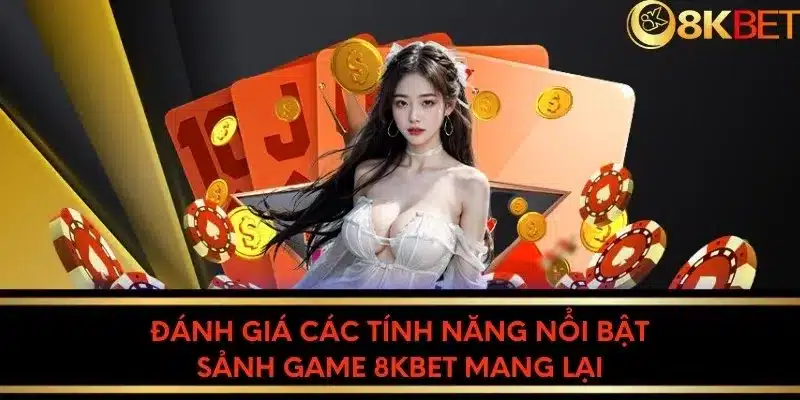 Đánh giá các tính năng nổi bật sảnh game 8KBET mang lại