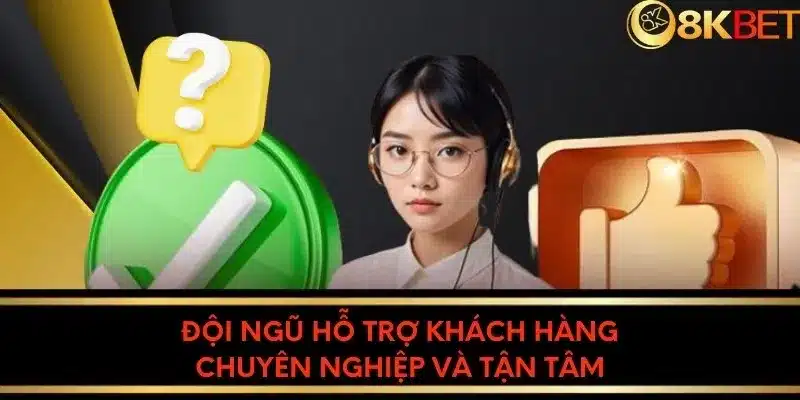 Đội ngũ CSKH chuyên nghiệp và tận tâm