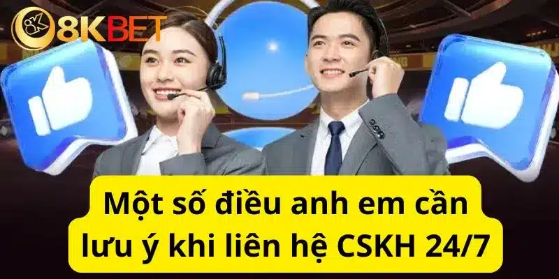 Một số điều anh em cần lưu ý khi liên hệ CSKH 24/7