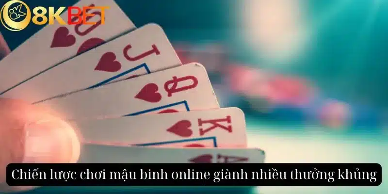 Chiến lược chơi Mậu Binh Online giành nhiều thưởng khủng