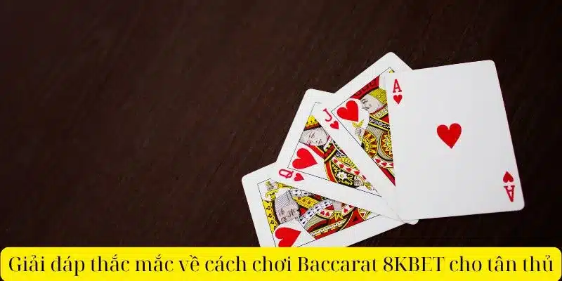 Giải đáp thắc mắc về cách chơi Baccarat 8KBET cho tân thủ