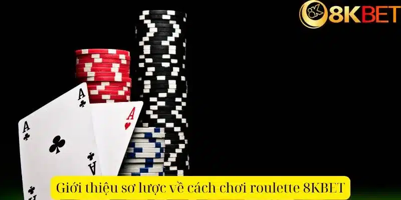 Giới thiệu sơ lược về cách chơi roulette 8KBET