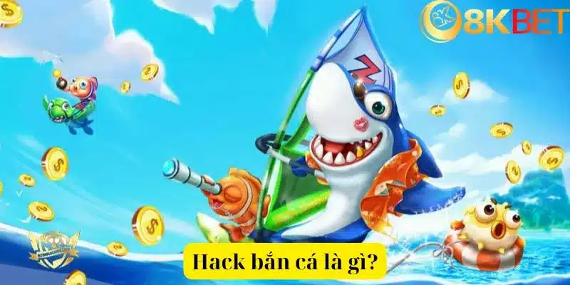 Hack bắn cá là gì?