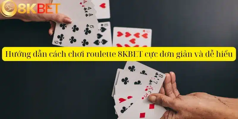 Hướng dẫn cách chơi roulette 8KBET cực đơn giản và dễ hiểu