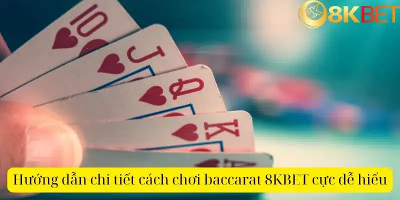 Hướng dẫn chi tiết cách chơi baccarat 8KBET cực dễ hiểu