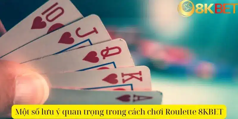 Một số lưu ý quan trọng trong cách chơi Roulette 8KBET