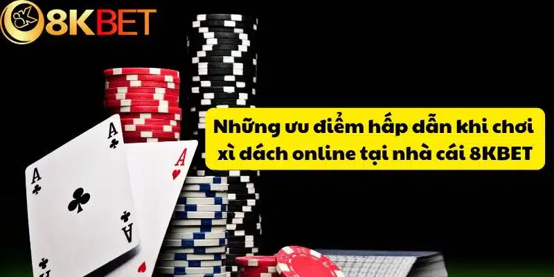 Những ưu điểm hấp dẫn khi chơi xì dách online tại nhà cái 8KBET