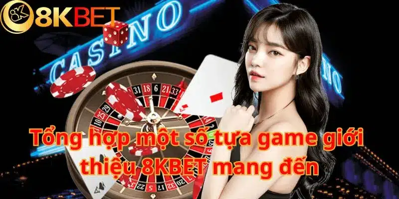 Tổng hợp một số tựa game giới thiệu 8KBET mang đến