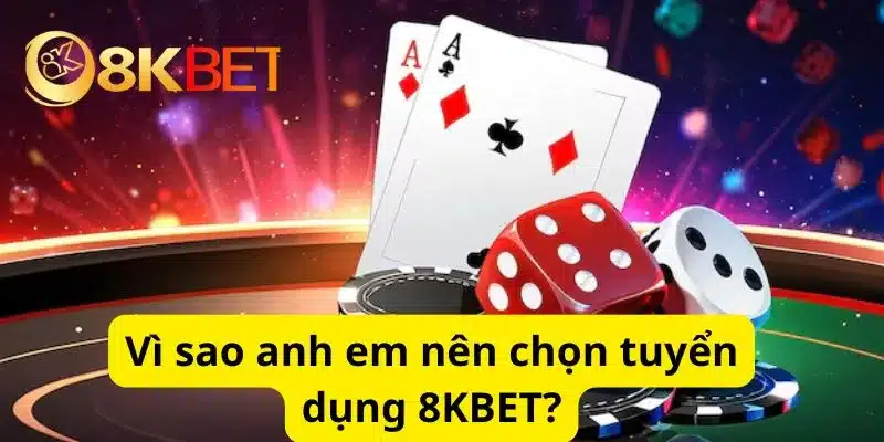 Vì sao anh em nên chọn tuyển dụng 8KBET?